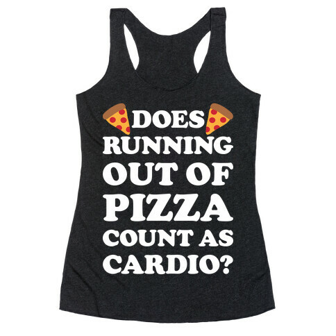 Does Running Out Of Pizza Count As Cardio Racerback Tank Top