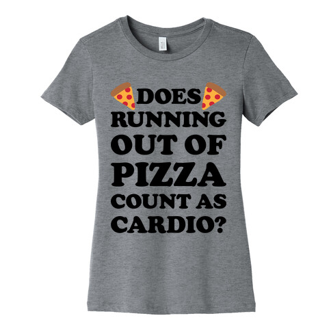 Does Running Out Of Pizza Count As Cardio Womens T-Shirt