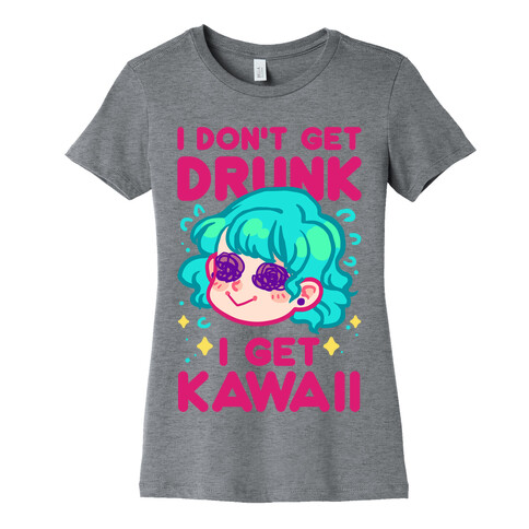 I Don't Get Drunk I Get Kawaii Womens T-Shirt