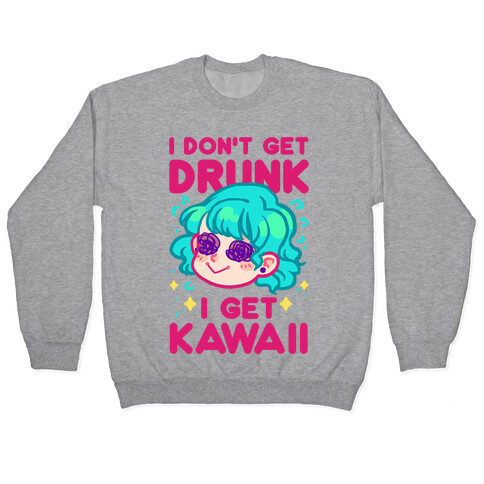 I Don't Get Drunk I Get Kawaii Pullover