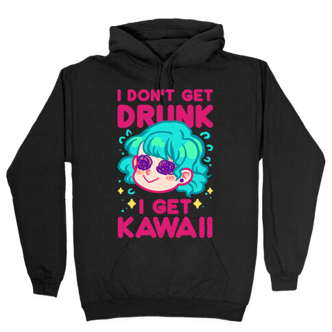 I Don't Get Drunk I Get Kawaii Hooded Sweatshirt