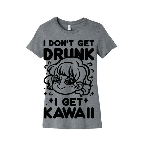 I Don't Get Drunk I Get Kawaii Womens T-Shirt