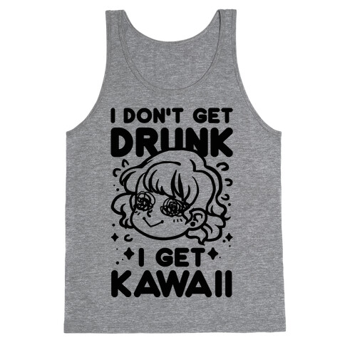 I Don't Get Drunk I Get Kawaii Tank Top