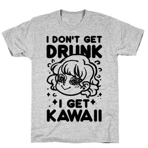 I Don't Get Drunk I Get Kawaii T-Shirt