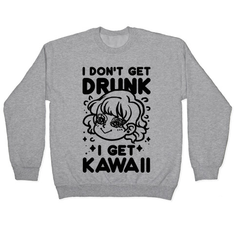 I Don't Get Drunk I Get Kawaii Pullover