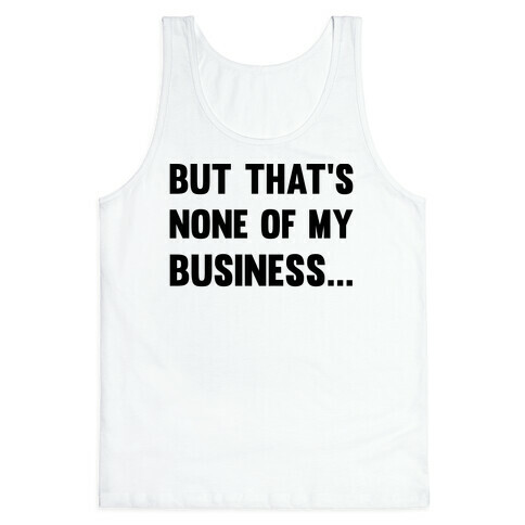 But That's None Of My Business Tank Top