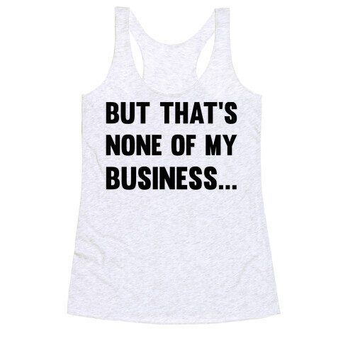 But That's None Of My Business Racerback Tank Top