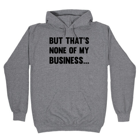 But That's None Of My Business Hooded Sweatshirt