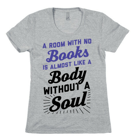 A Room With No Books Is Almost Like A Body Without A Soul Womens T-Shirt