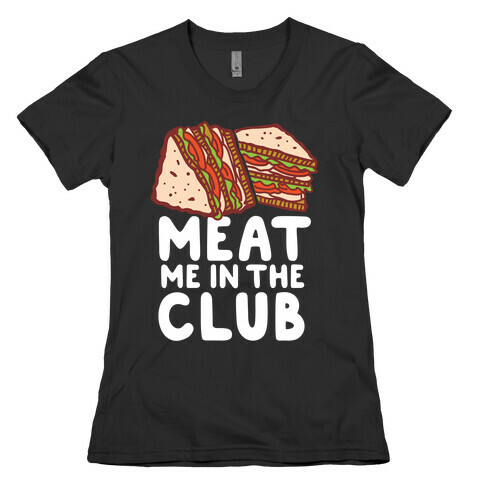 Meat Me in the Club Womens T-Shirt