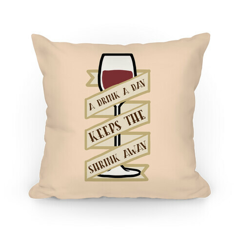 A Drink A Day Keeps The Shrink Away Pillow