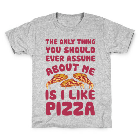 The Only Thing You Should Ever Assume About Me Is I Like Pizza Kids T-Shirt