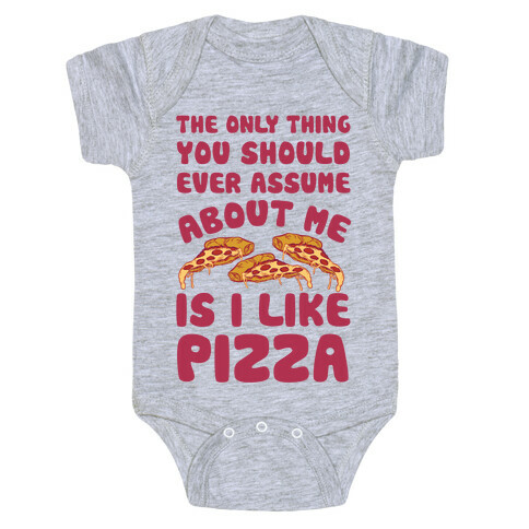 The Only Thing You Should Ever Assume About Me Is I Like Pizza Baby One-Piece