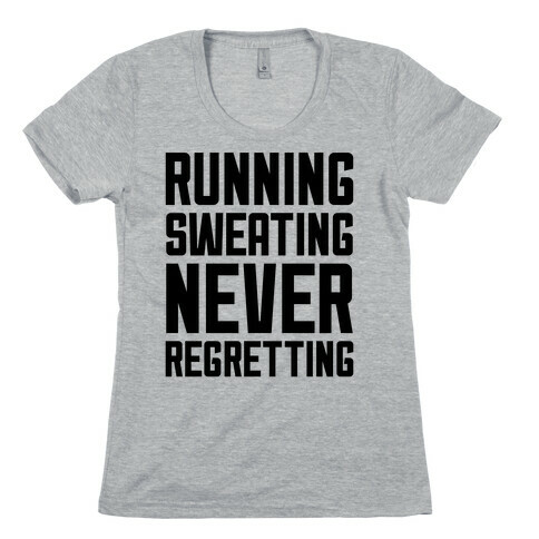 Running, Sweating, Never Regretting Womens T-Shirt