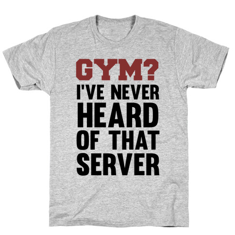Gym? I've Never Heard of That Server T-Shirt