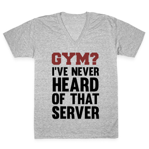 Gym? I've Never Heard of That Server V-Neck Tee Shirt