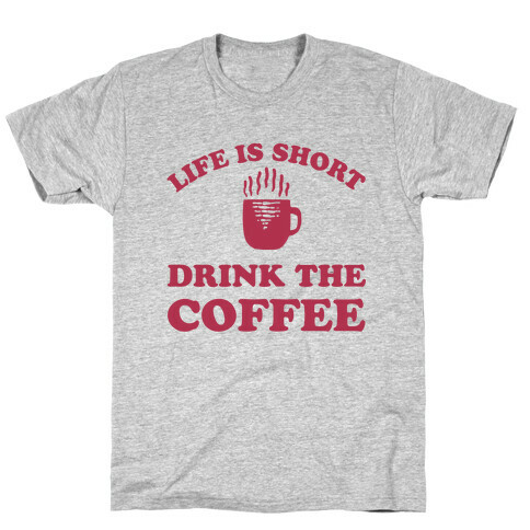 Life Is Short Drink The Coffee T-Shirt