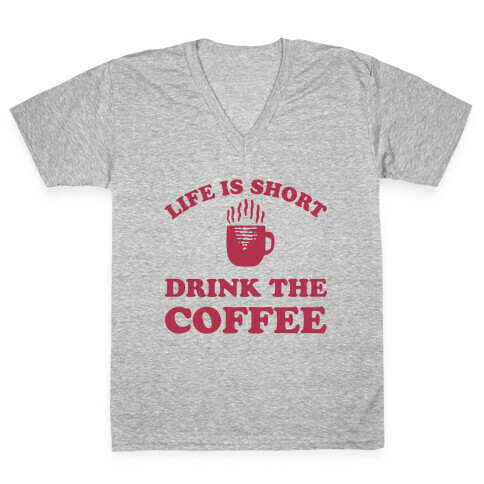 Life Is Short Drink The Coffee V-Neck Tee Shirt
