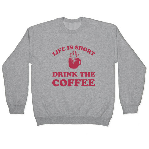 Life Is Short Drink The Coffee Pullover