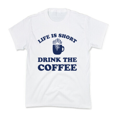 Life Is Short Drink The Coffee Kids T-Shirt