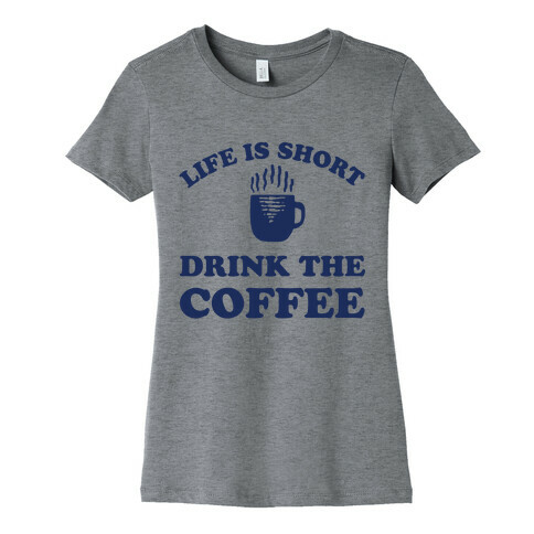 Life Is Short Drink The Coffee Womens T-Shirt