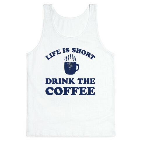Life Is Short Drink The Coffee Tank Top