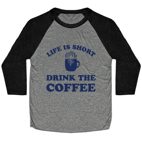 Life Is Short Drink The Coffee Baseball Tee