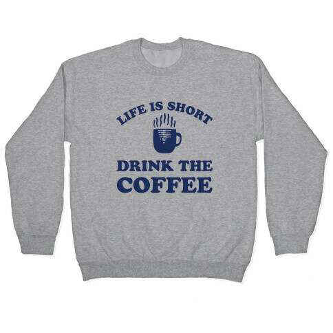 Life Is Short Drink The Coffee Pullover