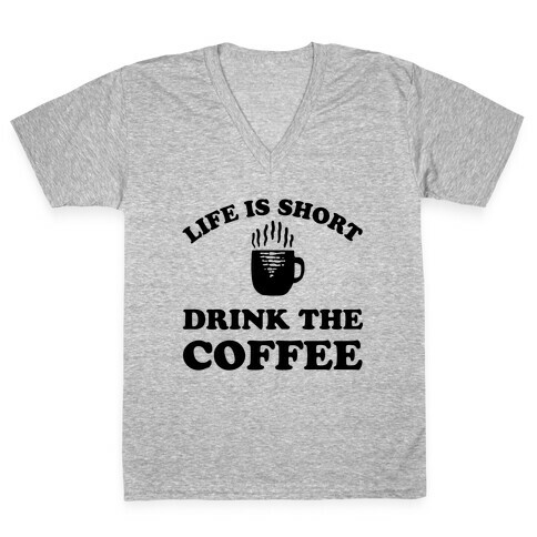 Life Is Short Drink The Coffee V-Neck Tee Shirt