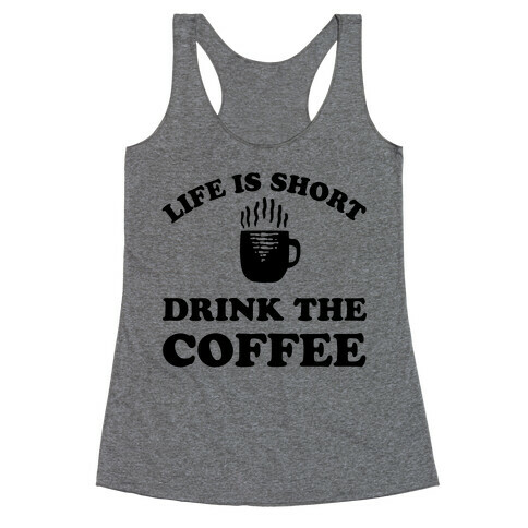 Life Is Short Drink The Coffee Racerback Tank Top
