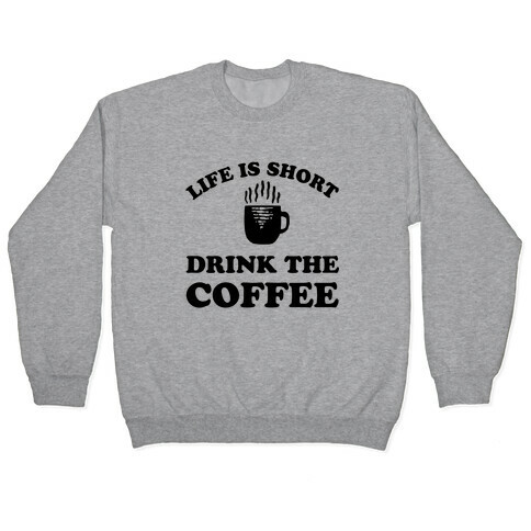 Life Is Short Drink The Coffee Pullover