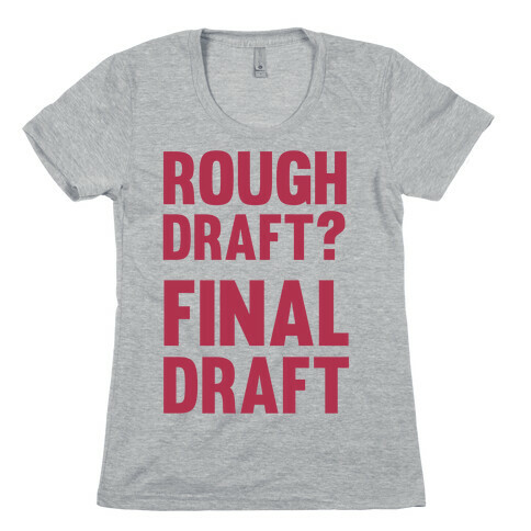 Rough Draft? Final Draft Womens T-Shirt