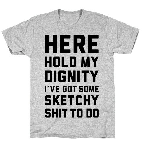 Here Hold My Dignity T-Shirt