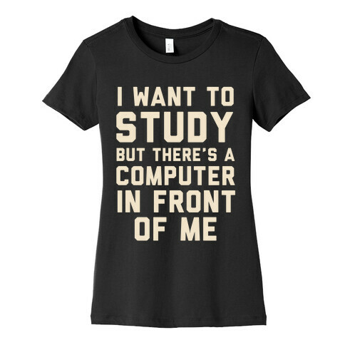 I Want To Study But There's A Computer In Front Of Me Womens T-Shirt