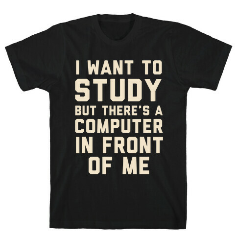 I Want To Study But There's A Computer In Front Of Me T-Shirt