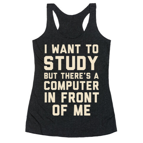 I Want To Study But There's A Computer In Front Of Me Racerback Tank Top