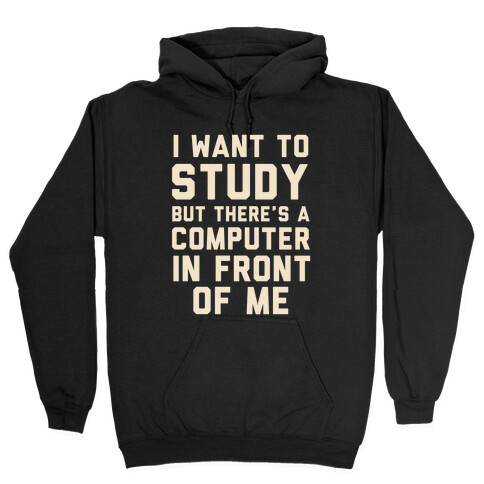 I Want To Study But There's A Computer In Front Of Me Hooded Sweatshirt