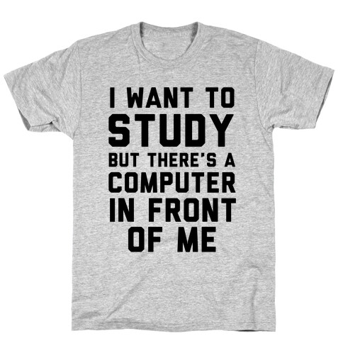 I Want To Study But There's A Computer In Front Of Me T-Shirt