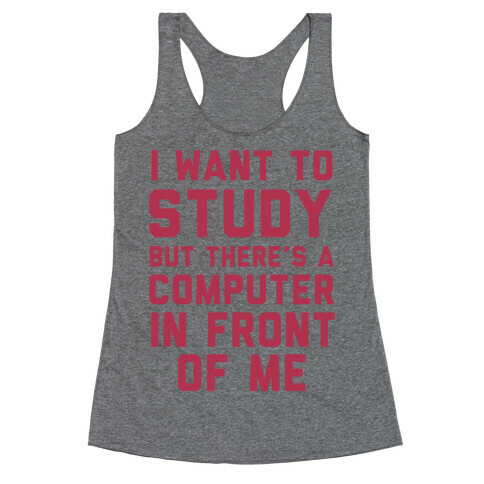I Want To Study But There's A Computer In Front Of Me Racerback Tank Top