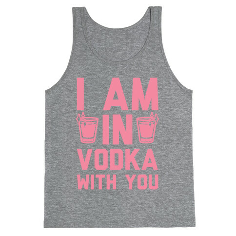 I Am In Vodka With You Tank Top