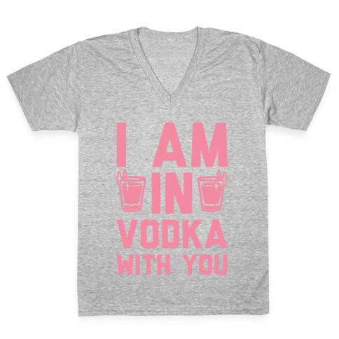 I Am In Vodka With You V-Neck Tee Shirt