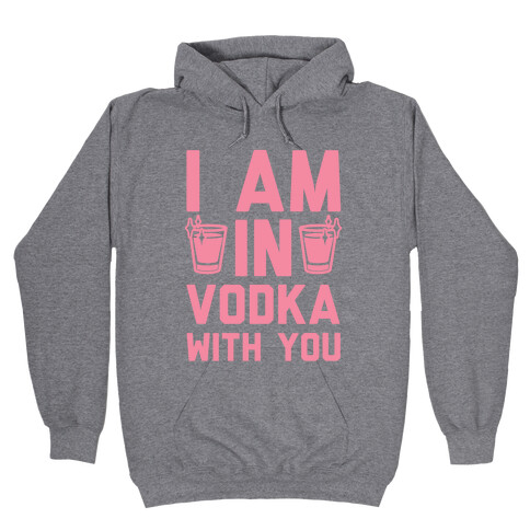 I Am In Vodka With You Hooded Sweatshirt