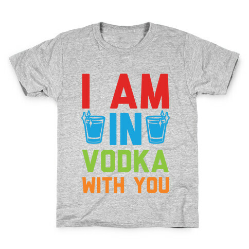 I Am In Vodka With You Kids T-Shirt