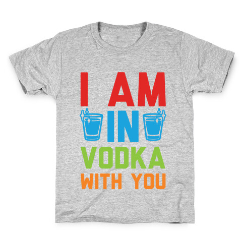 I Am In Vodka With You Kids T-Shirt