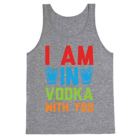 I Am In Vodka With You Tank Top
