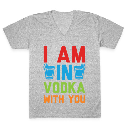 I Am In Vodka With You V-Neck Tee Shirt
