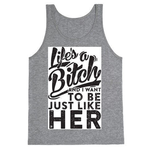 Life's A Bitch And I Want To Be Just Like Her Tank Top