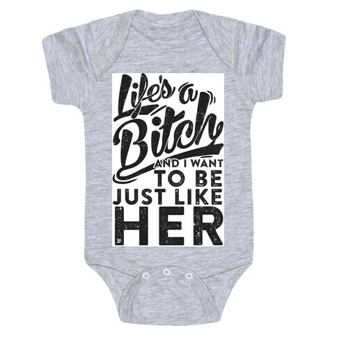 Life's A Bitch And I Want To Be Just Like Her Baby One-Piece