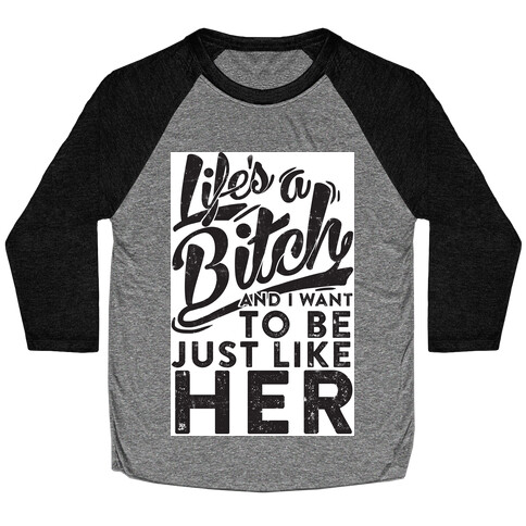 Life's A Bitch And I Want To Be Just Like Her Baseball Tee