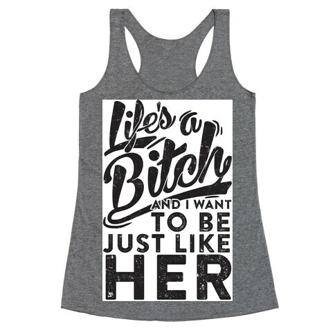 Life's A Bitch And I Want To Be Just Like Her Racerback Tank Top